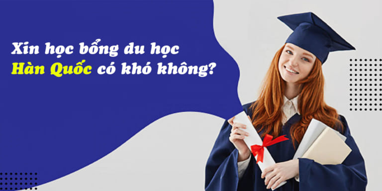 Xin học bổng du học Hàn Quốc có khó không?